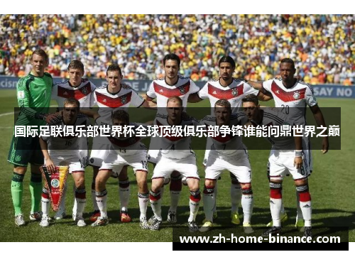 国际足联俱乐部世界杯全球顶级俱乐部争锋谁能问鼎世界之巅