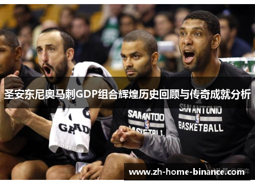 圣安东尼奥马刺GDP组合辉煌历史回顾与传奇成就分析